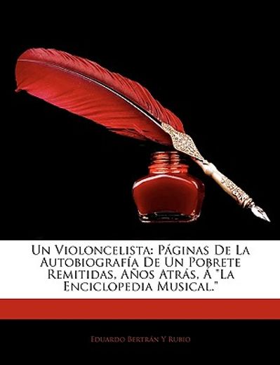 un violoncelista: pginas de la autobiografa de un pobrete remitidas, aos atrs, la enciclopedia musical.
