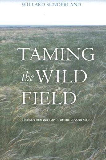 taming the wild field,colonization and empire on the russian steppe (in English)
