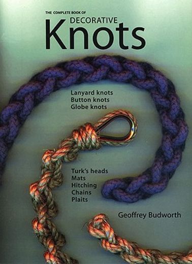the complete book of decorative knots,lanyard knots, button knots, globe knots, turk´s heads, mats, hitching, chains, platis