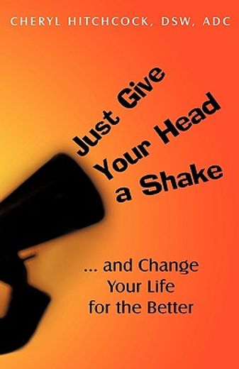 just give your head a shake,and change your life for the better