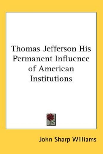 thomas jefferson his permanent influence of american institutions