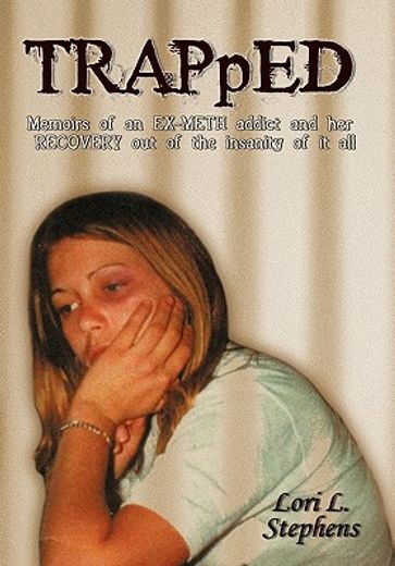trapped,memoirs of an ex-meth addict and her recovery out of the insanity of it all