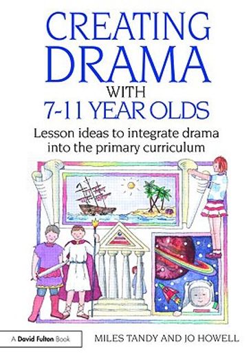 creative drama with 7-11 year olds,lesson ideas to integrate drama into the primary curriculum
