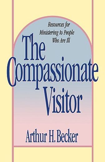the compassionate visitor,resources for ministering to people who are ill