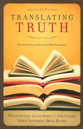 translating truth,the case for essentially literal bible translation