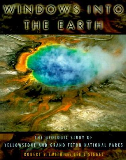 windows into the earth,the geologic story of yellowstone and grand teton national parks