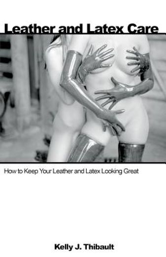 leather and latex care,how to keep your leather and latex looking great