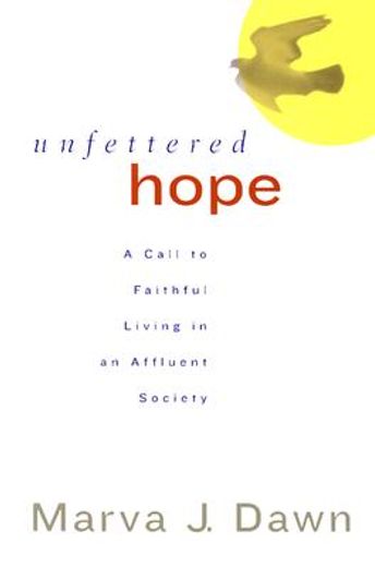 unfettered hope,a call to faithful living in an affluent society (en Inglés)