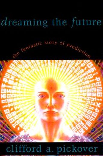 dreaming the future,the fantastic story of prediction