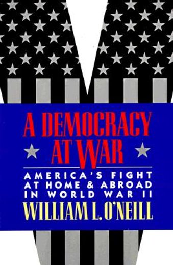 a democracy at war,america´s fight at home and abroad in world war ii