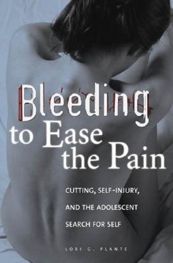 bleeding to ease the pain,cutting, self-injury, and the adolescent search for self
