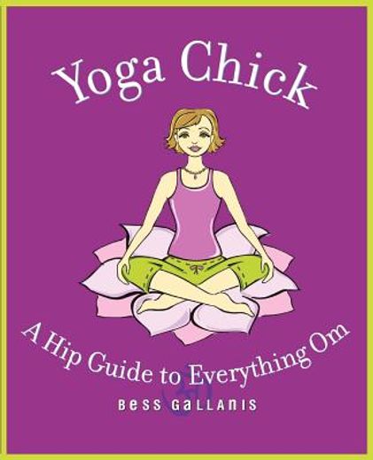 yoga chick,a hip guide to everything om (en Inglés)
