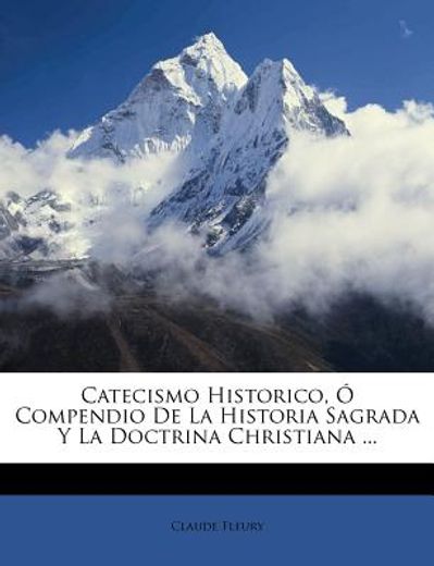 catecismo historico, compendio de la historia sagrada y la doctrina christiana ...
