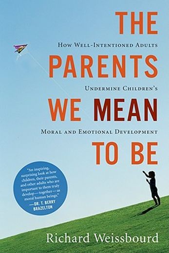 the parents we mean to be,how well-intentioned adults undermine children´s moral and emotional development (en Inglés)