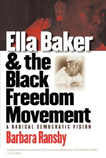 ella baker and the black freedom movement,a radical democratic vision