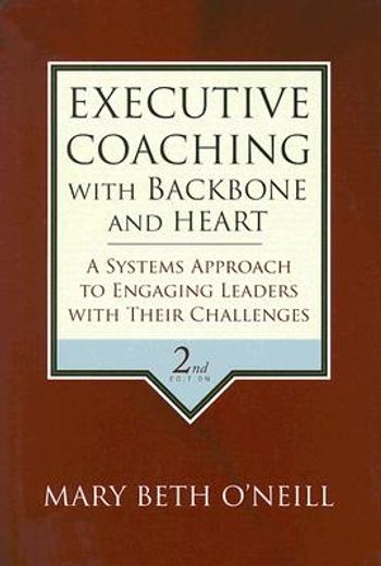 executive coaching with backbone and heart,a systems approach to engaging leaders with their challenges