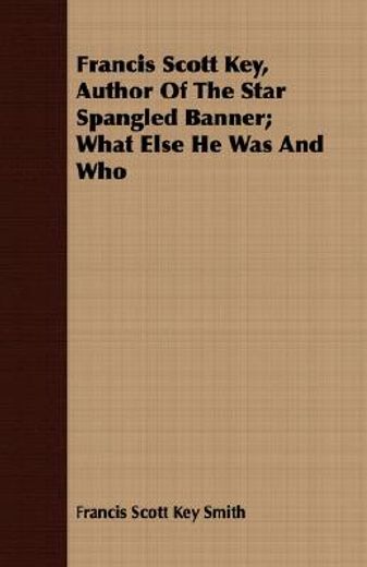 francis scott key, author of the star spangled banner; what else he was and who (in English)