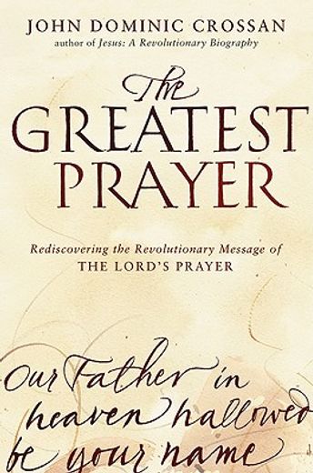 the greatest prayer,rediscovering the revolutionary message of the lord`s prayer (en Inglés)