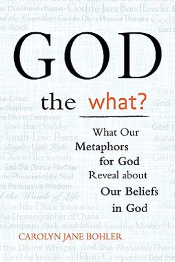god the what?,what our metaphors for god reveal about our beliefs in god (en Inglés)