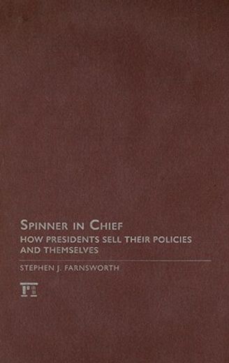 spinner in chief,how presidents sell their policies and themselves