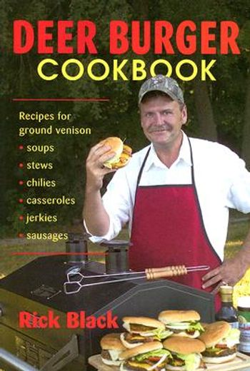 deer burger cookbook,recipes for ground venison - soups, stews, chilies, casseroles, jerkies, and sausages