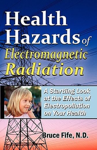 health hazards of electromagnetic radiation,a startling look at the effects of electropollution on your health (en Inglés)