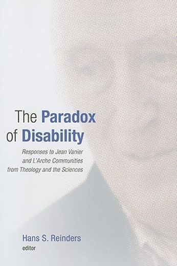 the paradox of disability,responses to jean vanier and l´arche communities from theology and the sciences