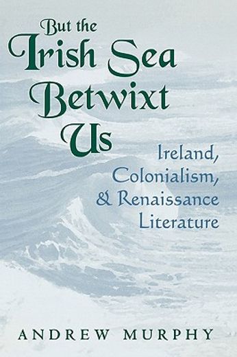 but the irish sea betwixt us,ireland, colonialism, and renaissance literature