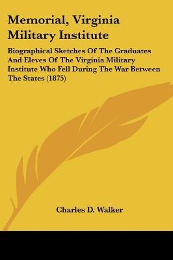 memorial, virginia military institute,biographical sketches of the graduates and eleves of the virginia military institute who fell during