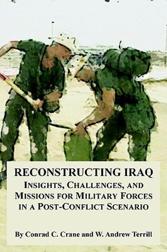 reconstructing iraq,insights, challenges, and missions for military forces in a post-conflict scenario