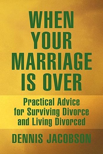 when your marriage is over,practical advice for surviving divorce and living divorced
