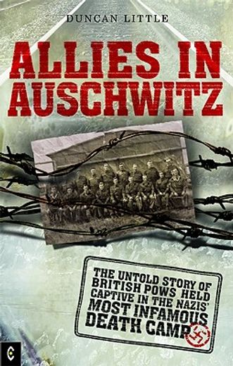 Allies in Auschwitz: The Untold Story of British POWs Held Captive in the Nazis' Most Infamous Death Camp (en Inglés)