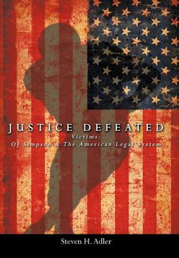 justice defeated,victims: oj simpson and the american legal system