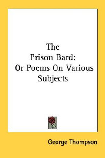 the prison bard: or poems on various sub