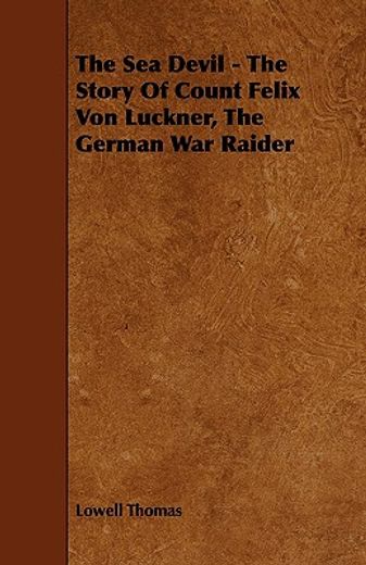 the sea devil - the story of count felix von luckner, the german war raider