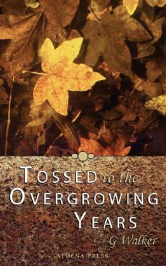 tossed to the overgrowing years