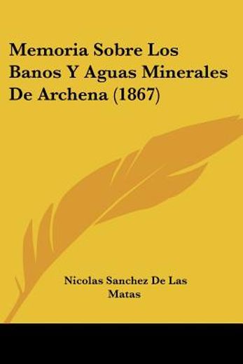 Memoria Sobre los Banos y Aguas Minerales de Archena (1867) (in Spanish)
