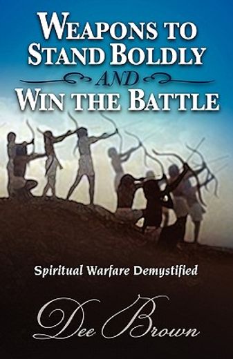 weapons to stand boldly and win the battle ~ spiritual warfare demystified (in English)