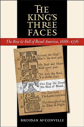 the king´s three faces,the rise & fall of royal america, 1688-1776