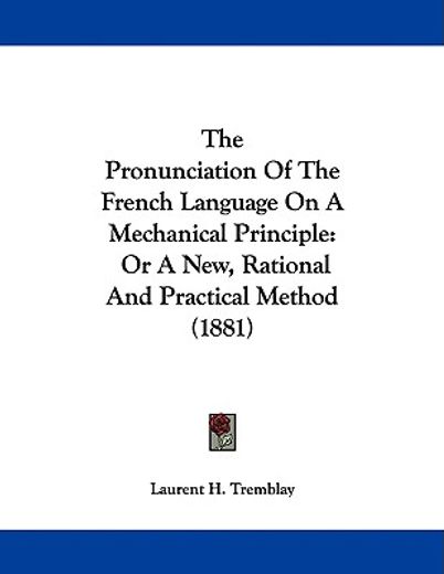the pronunciation of the french language on a mechanical principle,or a new rational and practical method