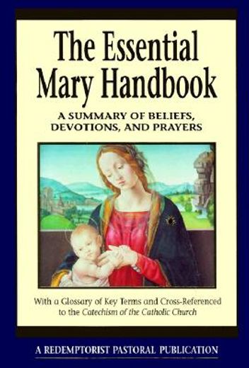 the essential mary handbook,a summary of beliefs, practices, and prayers (en Inglés)