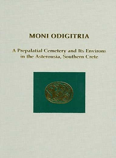 Moni Odigitria: A Prepalatial Cemetery and Its Environs in the Asterousia, Southern Crete (en Inglés)