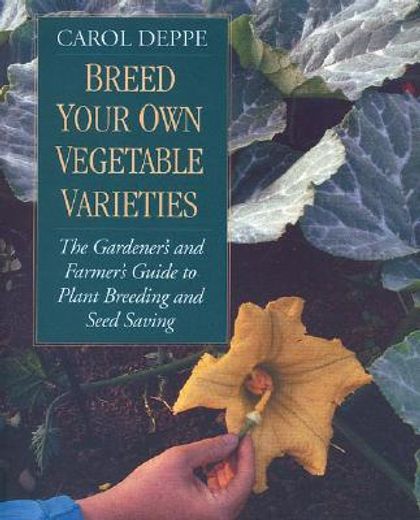 breed your own vegetable varieties,the gardener´s & farmer´s guide to plant breeding & seed saving (en Inglés)