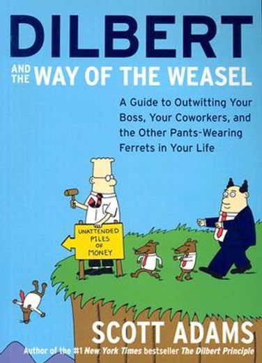 dilbert and the way of the weasel,a guide to outwitting your boss, your co-workers and the other pants-wearing ferrets in your life