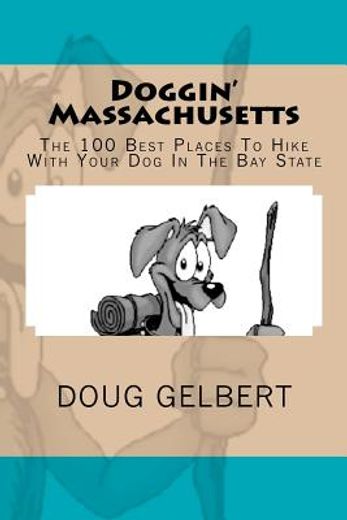 doggin ` massachusetts: the 100 best places to hike with your dog in the bay state (en Inglés)