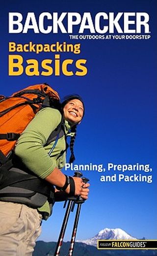 backpacker magazine`s backpacking basics,planning, preparing, and packing