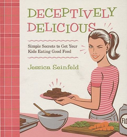 Deceptively Delicious: Simple Secrets to get Your Kids Eating Good Food (en Inglés)