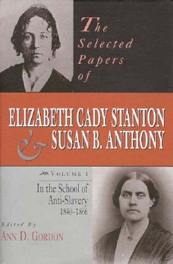 the selected papers of elizabeth cady stanton and susan b. anthony,in the school of anti-slavery, 1840 to 1866