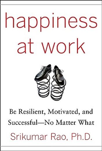 Happiness at Work: Be Resilient, Motivated, and Successful - No Matter What (in English)