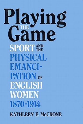 playing the game,sport and the physical emancipation of english women, 1870-1914